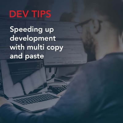Dev Tips: Speeding up development with multi copy and paste