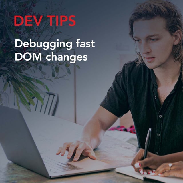 Dev Tips: Debugging fast DOM changes