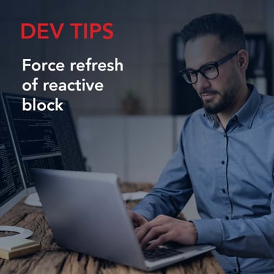 Dev Tip: Force refresh of reactive block