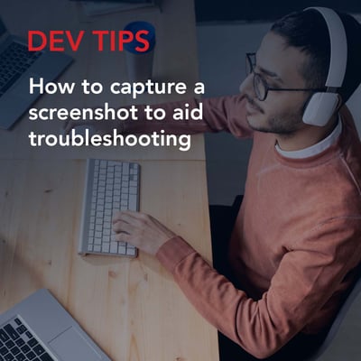 Dev Tip: How to capture a screenshot to aid troubleshooting