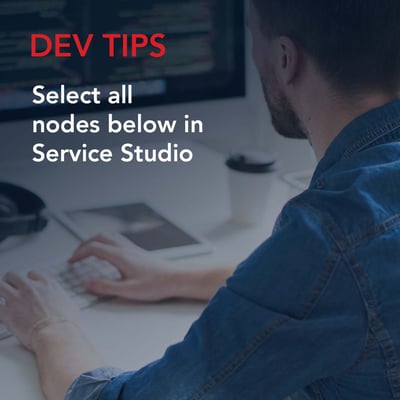 Dev Tips: Select all nodes below in Service Studio