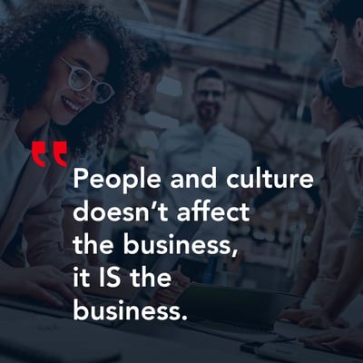 People and culture doesn’t affect the business, it IS the business