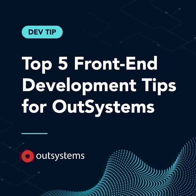 Top 5 Front-End Development Tips for OutSystems